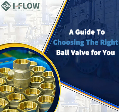 A Guide To Choosing Right Ball Valves for Your Project A Guide To Choosing Right Ball Valves for Your Project