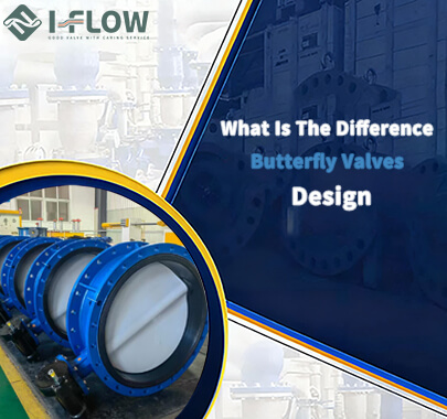 Butterfly Valve Design Differences