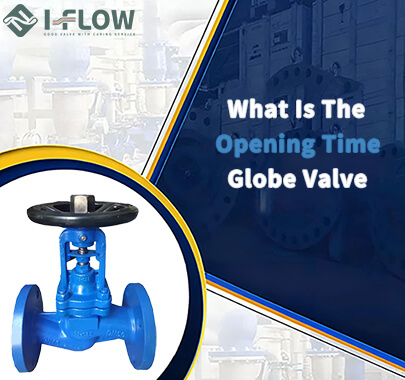 How Long Does Globe Valve Take To Open and Close